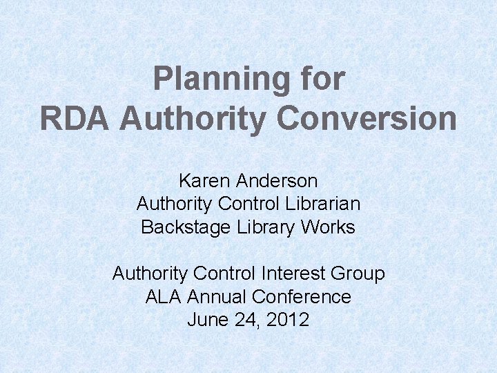 Planning for RDA Authority Conversion Karen Anderson Authority Control Librarian Backstage Library Works Authority