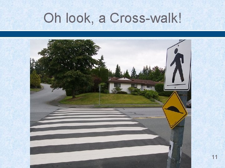 Oh look, a Cross-walk! 11 