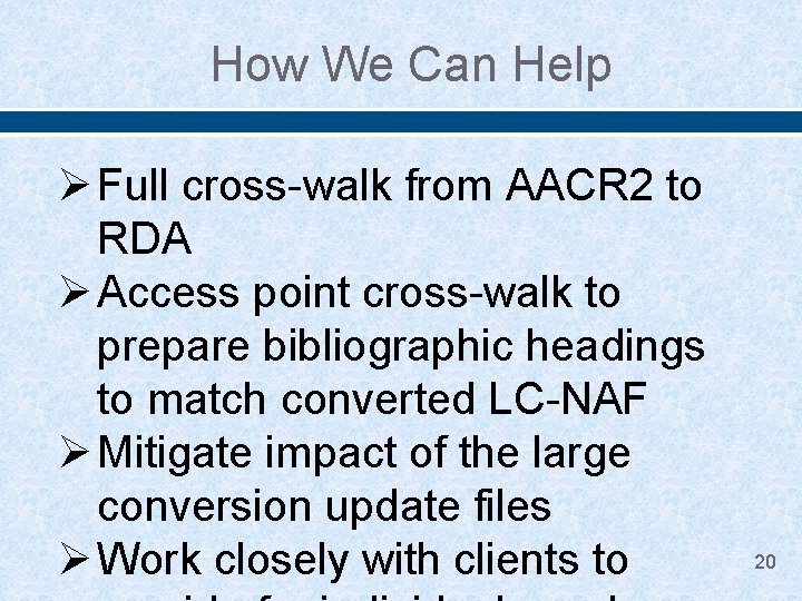 How We Can Help Ø Full cross-walk from AACR 2 to RDA Ø Access