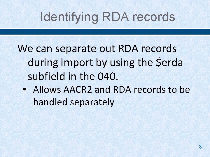 Identifying RDA records We can separate out RDA records during import by using the