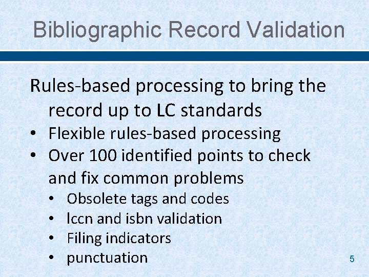 Bibliographic Record Validation Rules-based processing to bring the record up to LC standards •