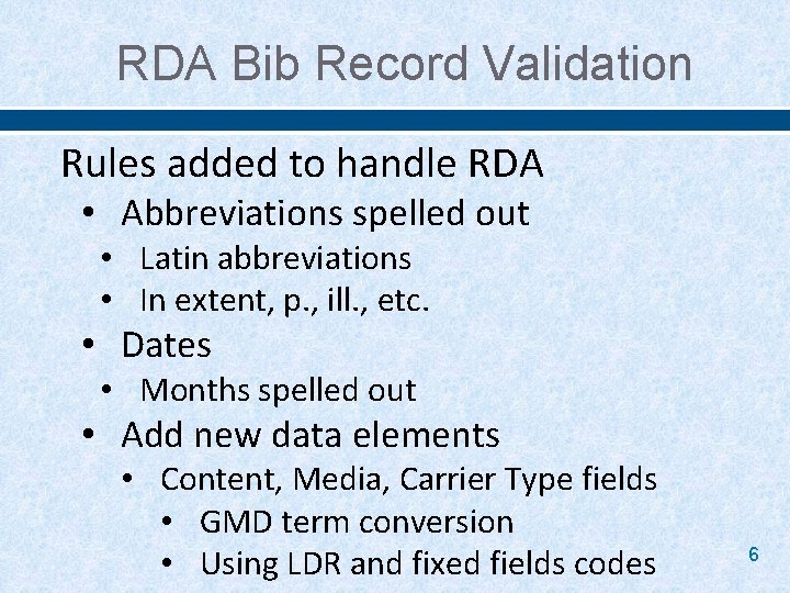 RDA Bib Record Validation Rules added to handle RDA • Abbreviations spelled out •