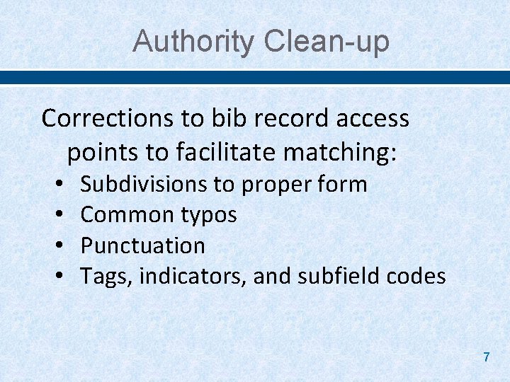 Authority Clean-up Corrections to bib record access points to facilitate matching: • • Subdivisions