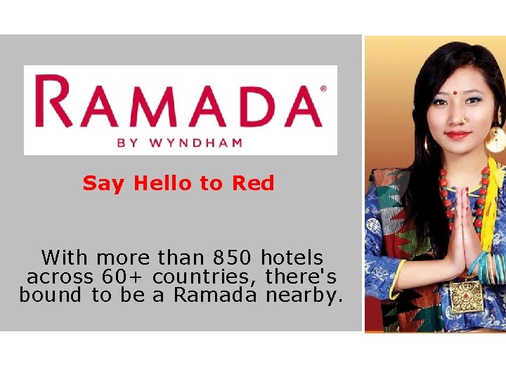 Say Hello to Red With more than 850 hotels across 60+ countries, there's bound