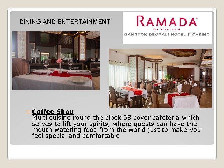 DINING AND ENTERTAINMENT � Coffee Shop Multi cuisine round the clock 68 cover cafeteria