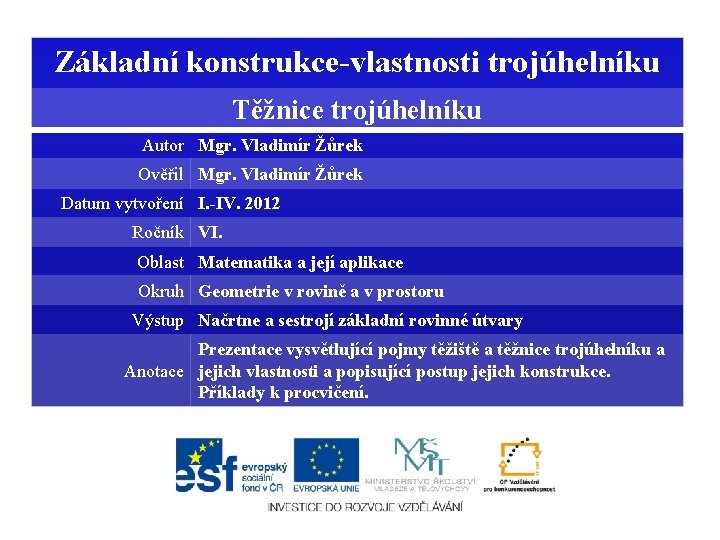 Základní konstrukce-vlastnosti trojúhelníku Těžnice trojúhelníku Autor Mgr. Vladimír Žůrek Ověřil Mgr. Vladimír Žůrek Datum