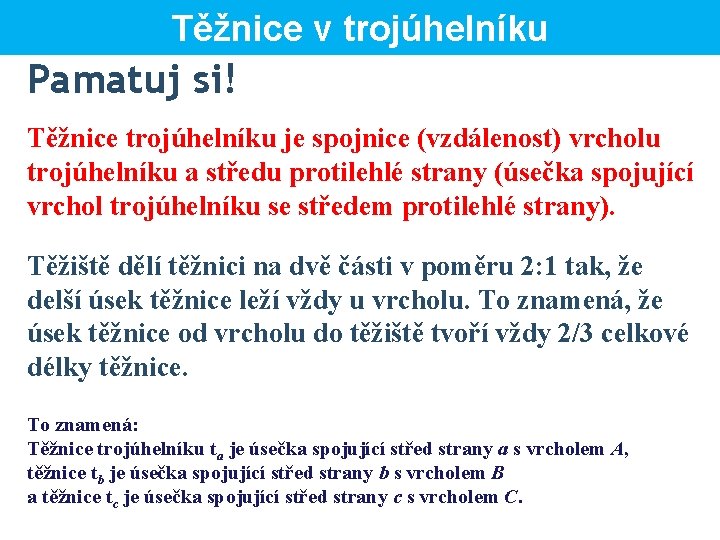 Těžnice v trojúhelníku Pamatuj si! Těžnice trojúhelníku je spojnice (vzdálenost) vrcholu trojúhelníku a středu