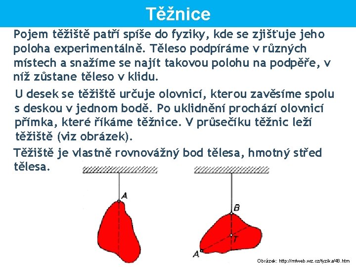 Těžnice Pojem těžiště patří spíše do fyziky, kde se zjišťuje jeho poloha experimentálně. Těleso