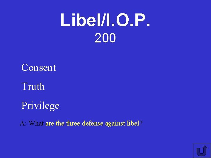 Libel/I. O. P. 200 Consent Truth Privilege A: What are three defense against libel?