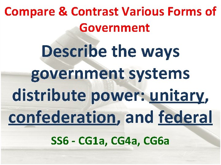 Compare & Contrast Various Forms of Government Describe the ways government systems distribute power: