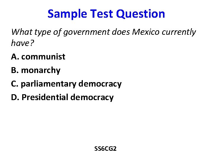 Sample Test Question What type of government does Mexico currently have? A. communist B.