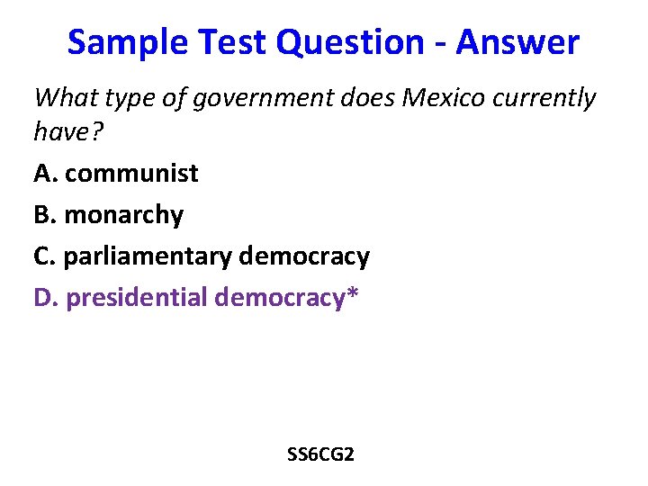 Sample Test Question - Answer What type of government does Mexico currently have? A.