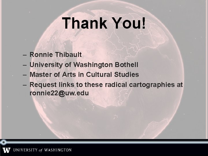 Thank You! – – Ronnie Thibault University of Washington Bothell Master of Arts in