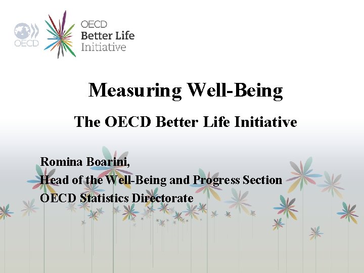 Measuring Well-Being The OECD Better Life Initiative Romina Boarini, Head of the Well-Being and