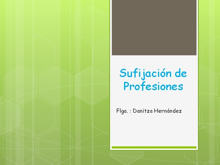 Sufijación de Profesiones Flga. : Danitza Hernández 