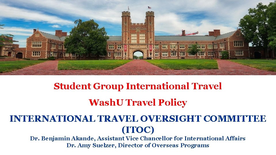 Student Group International Travel Wash. U Travel Policy INTERNATIONAL TRAVEL OVERSIGHT COMMITTEE (ITOC) Dr. Student Group International Travel Wash. U Travel Policy INTERNATIONAL TRAVEL OVERSIGHT COMMITTEE (ITOC) Dr.