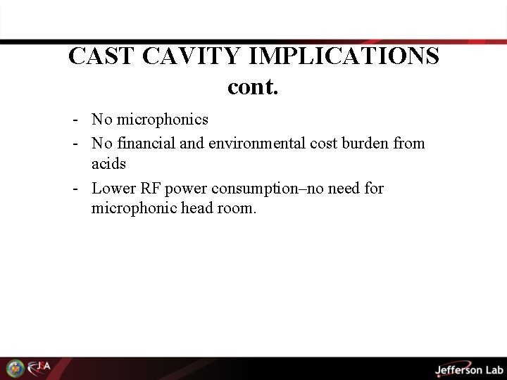 CAST CAVITY IMPLICATIONS cont. - No microphonics - No financial and environmental cost burden