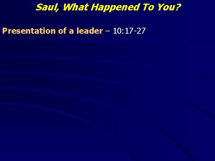 Saul, What Happened To You? Presentation of a leader – 10: 17 -27 