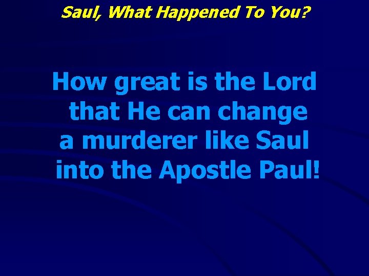 Saul, What Happened To You? How great is the Lord that He can change