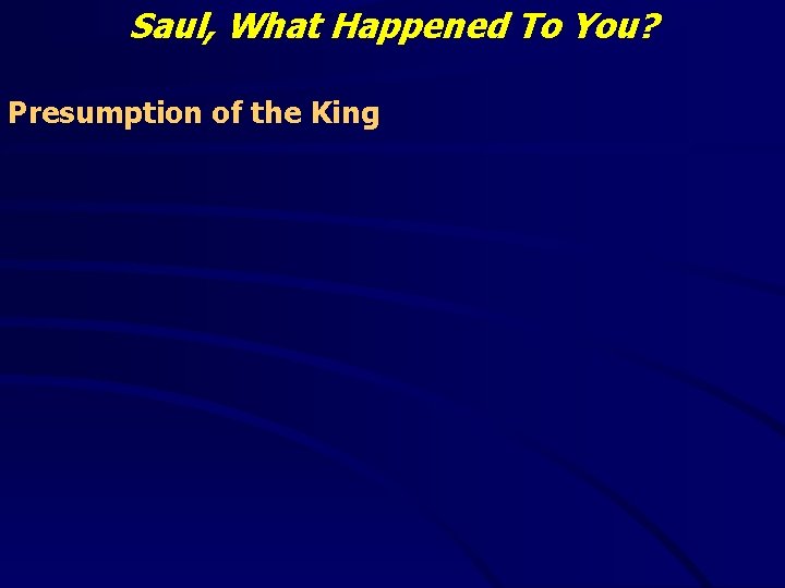 Saul, What Happened To You? Presumption of the King 