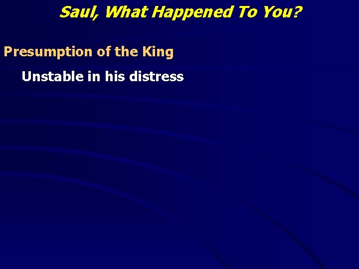 Saul, What Happened To You? Presumption of the King Unstable in his distress 