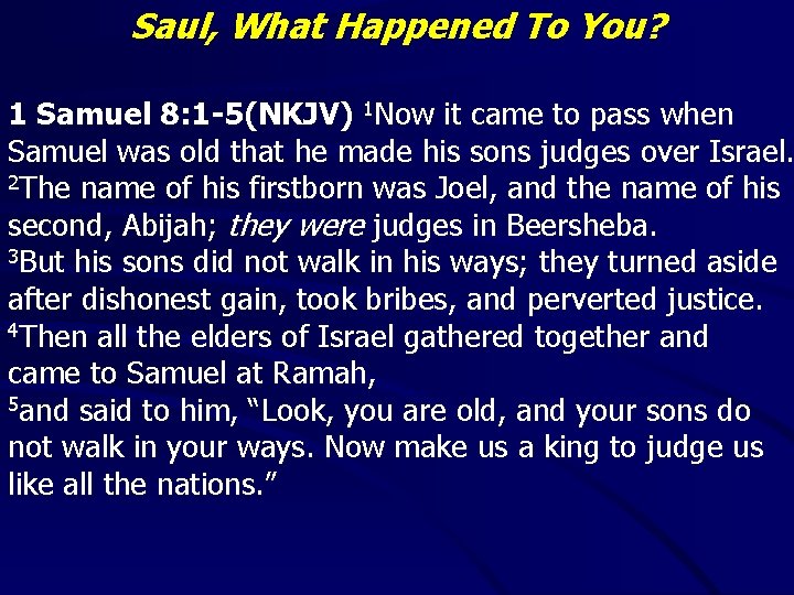 Saul, What Happened To You? 1 Samuel 8: 1 -5(NKJV) 1 Now it came