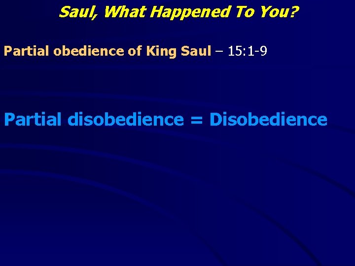 Saul, What Happened To You? Partial obedience of King Saul – 15: 1 -9