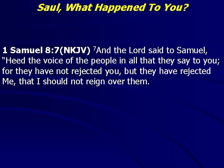 Saul, What Happened To You? 1 Samuel 8: 7(NKJV) 7 And the Lord said