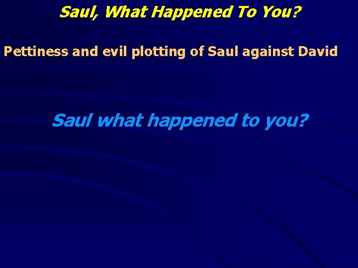 Saul, What Happened To You? Pettiness and evil plotting of Saul against David Saul