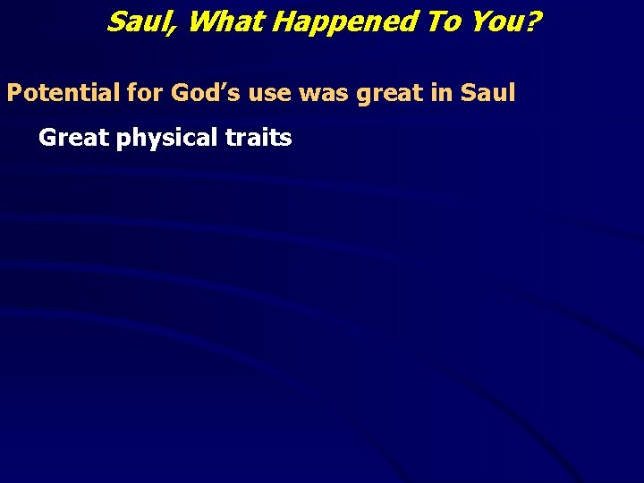 Saul, What Happened To You? Potential for God’s use was great in Saul Great