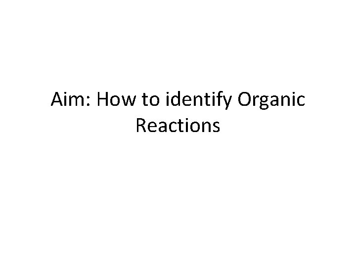 Aim: How to identify Organic Reactions 