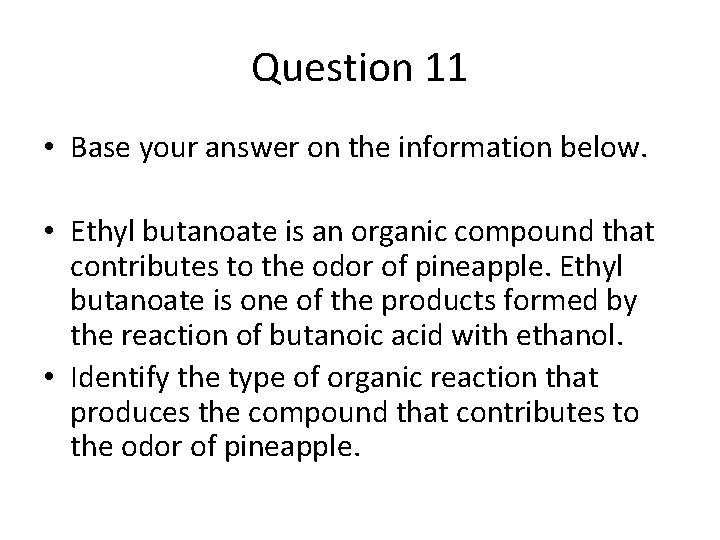 Question 11 • Base your answer on the information below. • Ethyl butanoate is