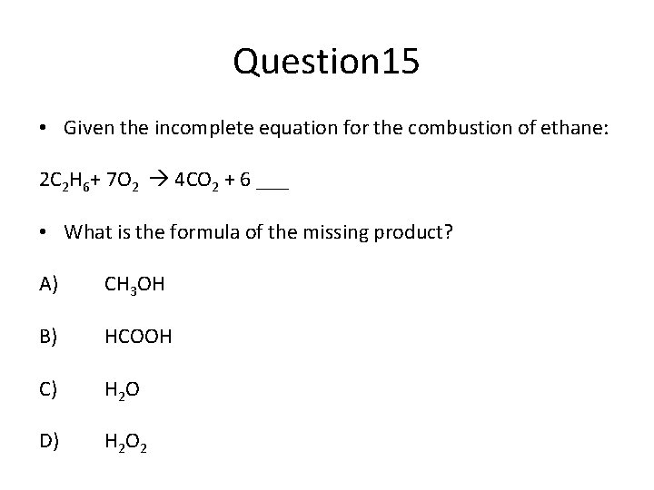 Question 15 • Given the incomplete equation for the combustion of ethane: 2 C