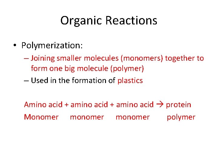 Organic Reactions • Polymerization: – Joining smaller molecules (monomers) together to form one big