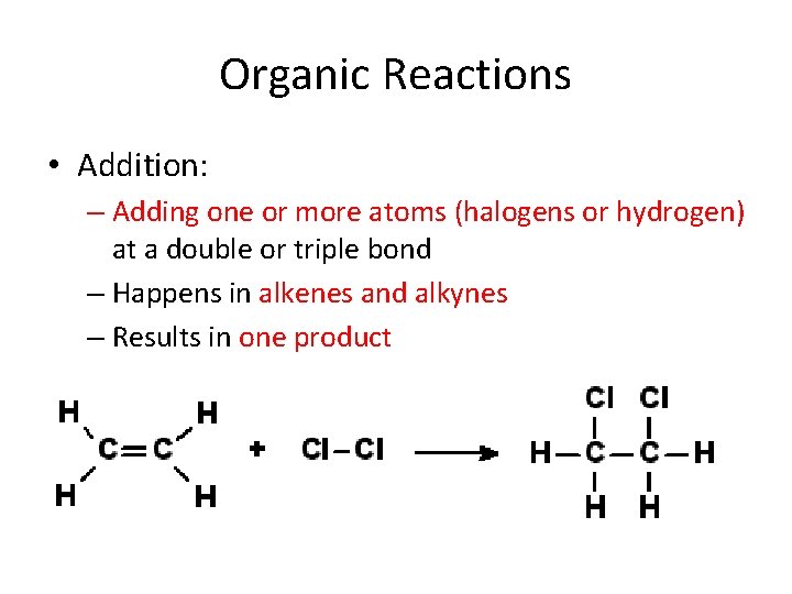 Organic Reactions • Addition: – Adding one or more atoms (halogens or hydrogen) at