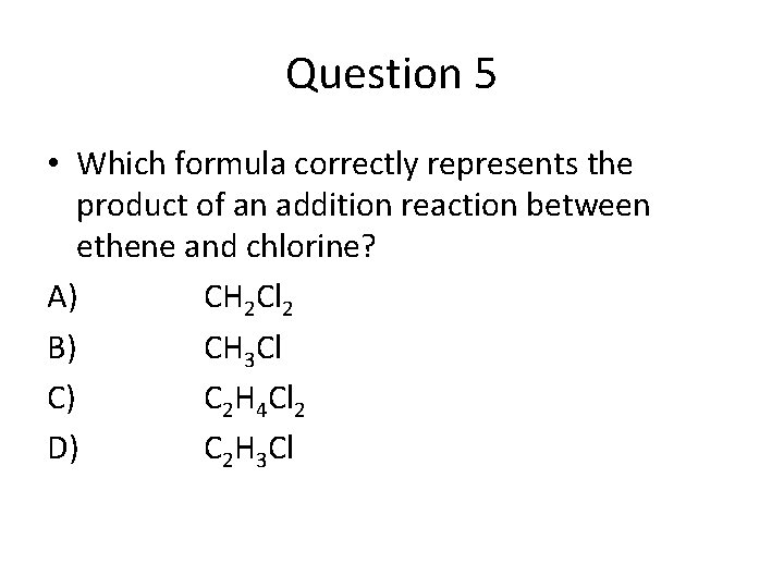 Question 5 • Which formula correctly represents the product of an addition reaction between
