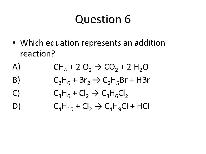 Question 6 • Which equation represents an addition reaction? A) CH 4 + 2