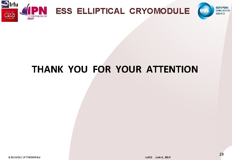 ESS ELLIPTICAL CRYOMODULE THANK YOU FOR YOUR ATTENTION G OLIVIER / JP THERMEAU LUND