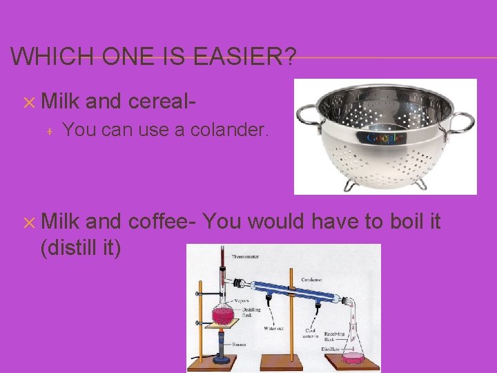 WHICH ONE IS EASIER? ✕ Milk + and cereal- You can use a colander.