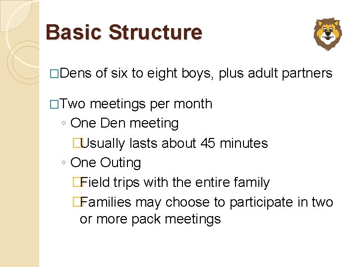 Basic Structure �Dens �Two of six to eight boys, plus adult partners meetings per