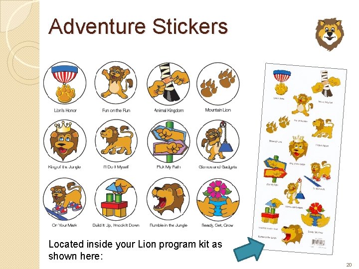 Adventure Stickers Located inside your Lion program kit as shown here: 20 