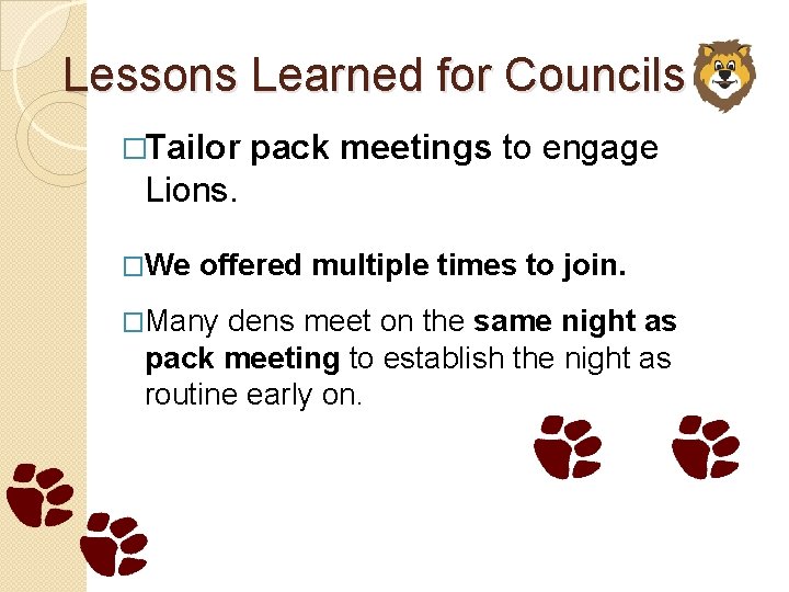 Lessons Learned for Councils �Tailor pack meetings to engage Lions. �We offered multiple times