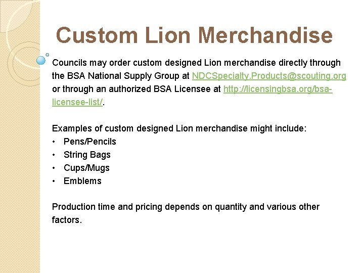 Custom Lion Merchandise Councils may order custom designed Lion merchandise directly through the BSA