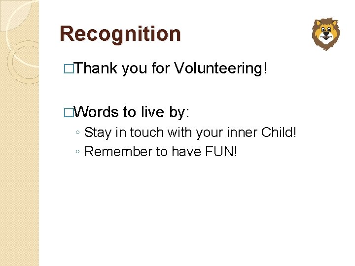 Recognition �Thank you for Volunteering! �Words to live by: ◦ Stay in touch with