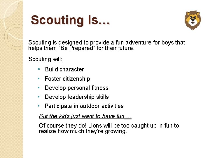 Scouting Is… Scouting is designed to provide a fun adventure for boys that helps