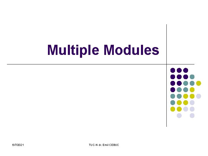 Multiple Modules 6/7/2021 TUC-N dr. Emil CEBUC 