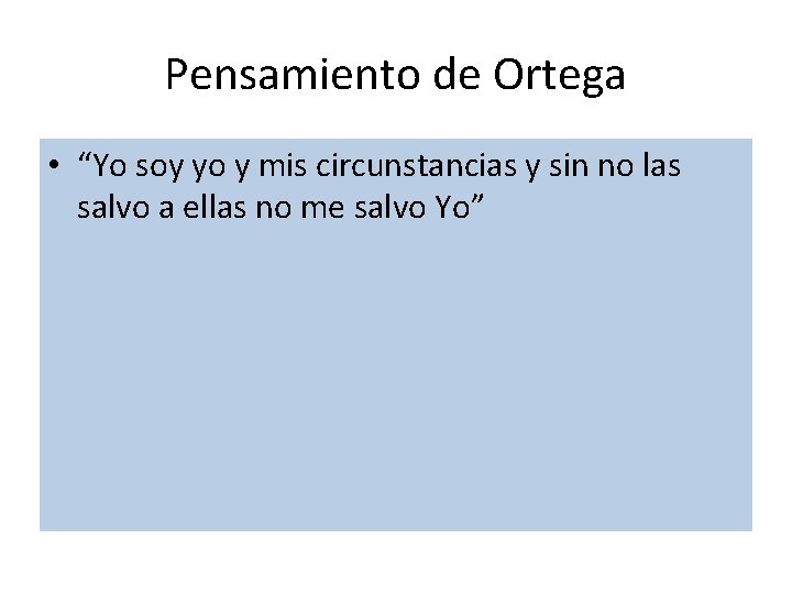 Pensamiento de Ortega • “Yo soy yo y mis circunstancias y sin no las