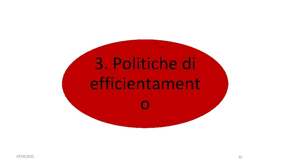 3. Politiche di efficientament o 07/06/2021 22 