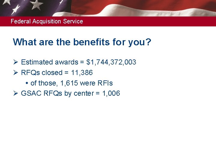 Federal Acquisition Service What are the benefits for you? Ø Estimated awards = $1,