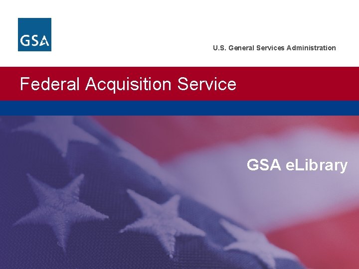 U. S. General Services Administration Federal Acquisition Service GSA e. Library 